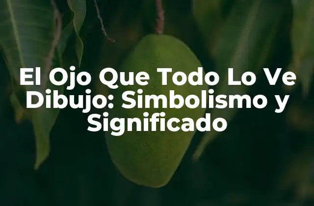 El Ojo que Todo Lo Ve Dibujo: Simbolismo y Significado