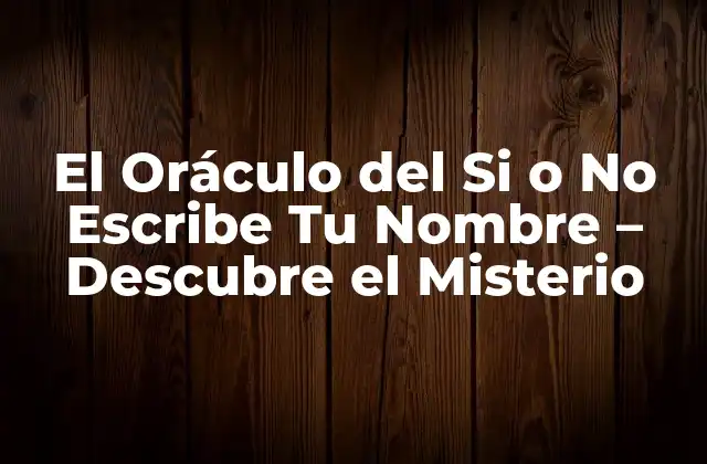 El Oráculo Del Si o No Escribe Tu Nombre – Descubre el Misterio