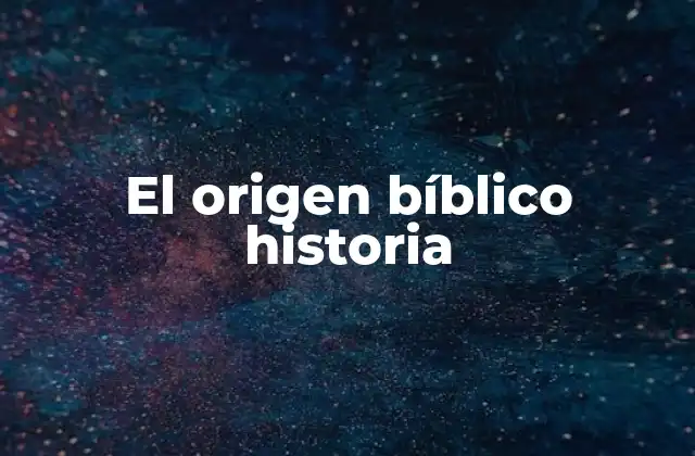 El Origen Bíblico Historia