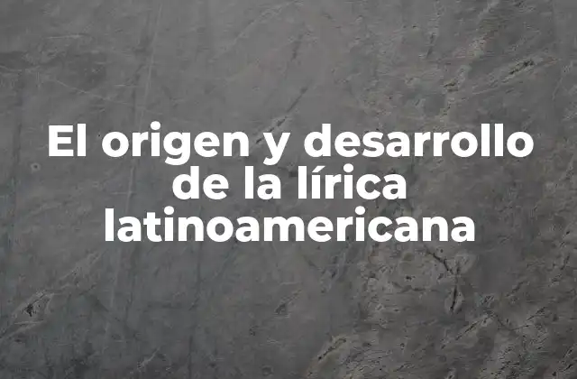 El Origen y Desarrollo de la Lírica Latinoamericana