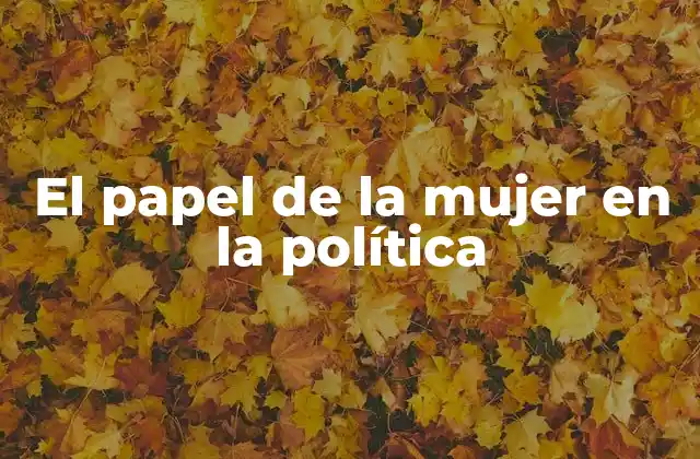 El Papel de la Mujer en la Política