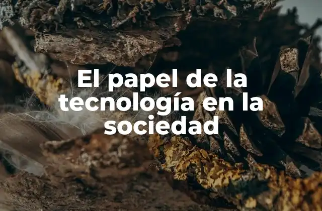El Papel de la Tecnología en la Sociedad