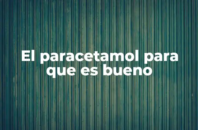 El Paracetamol para que es Bueno