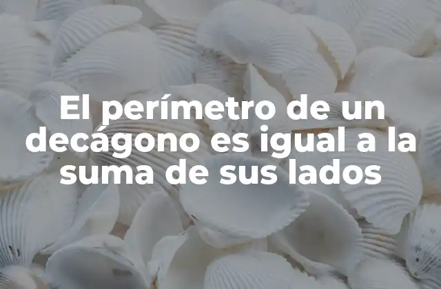 El Perímetro de un Decágono es Igual a la Suma de Sus Lados