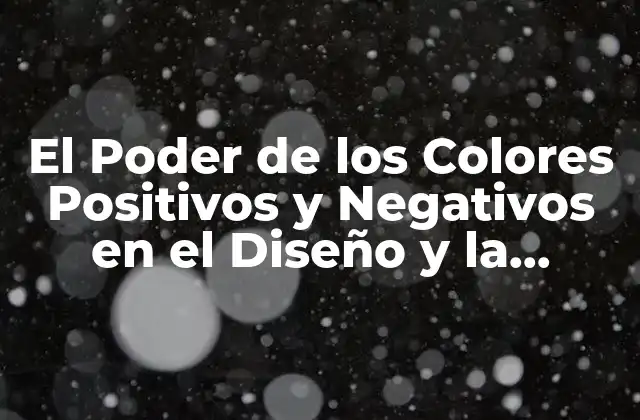 El Poder de los Colores Positivos y Negativos en el Diseño y la Psicología