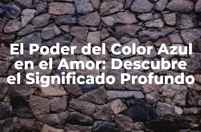 El Poder Del Color Azul en el Amor: Descubre el Significado Profundo