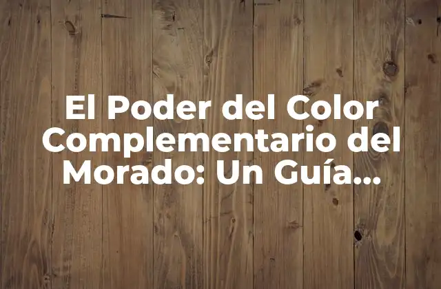 El Poder Del Color Complementario Del Morado: un Guía Completa