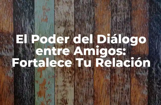 ¿Por qué es Importante el Diálogo entre Amigos?