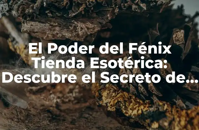 El Poder Del Fénix Tienda Esotérica: Descubre el Secreto de la Transformación