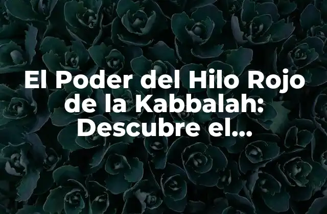 El Poder Del Hilo Rojo de la Kabbalah: Descubre el Significado y los Beneficios