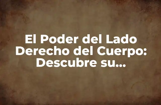 El Poder Del Lado Derecho Del Cuerpo: Descubre Su Importancia