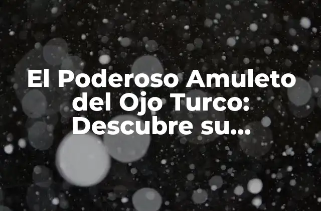 El Poderoso Amuleto Del Ojo Turco: Descubre Su Significado y Propiedades