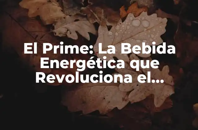 El Prime: la Bebida Energética que Revoluciona el Mercado