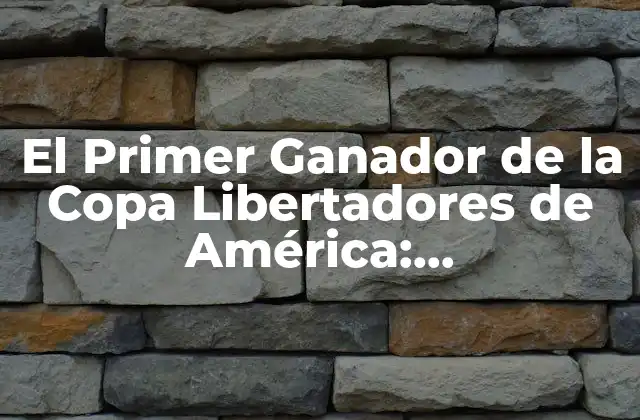 El Primer Ganador de la Copa Libertadores de América: Independiente de Argentina