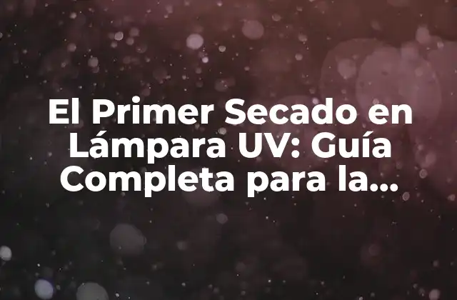 El Primer Secado en Lámpara Uv: Guía Completa para la Curación Rápida y Segura