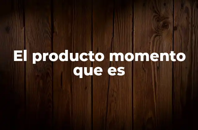 La importancia de identificar el producto momento que es