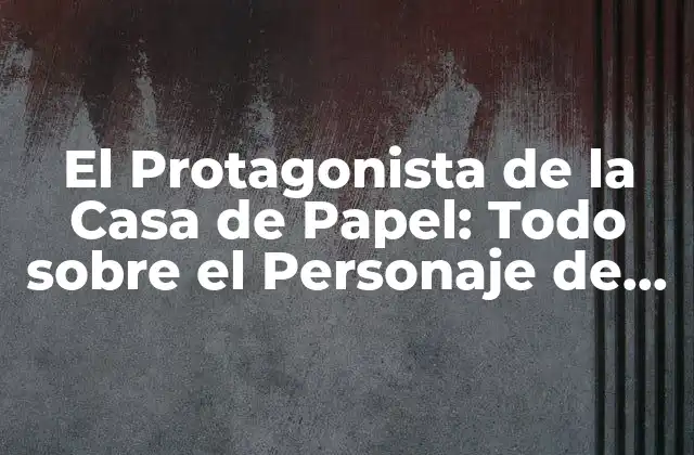 El Protagonista de la Casa de Papel: Todo sobre el Personaje de Álvaro Morte