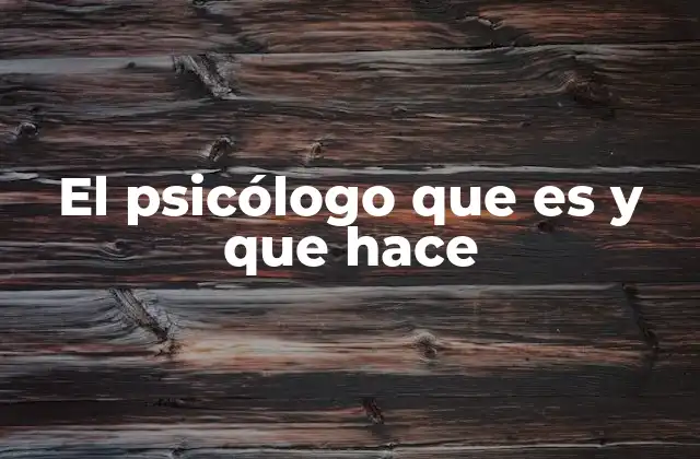 El Psicólogo que es y que Hace
