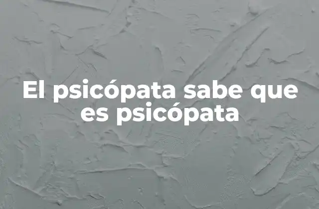 El Psicópata Sabe que es Psicópata