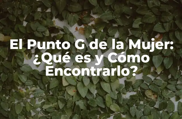 El Punto G de la Mujer: ¿qué es y Cómo Encontrarlo?