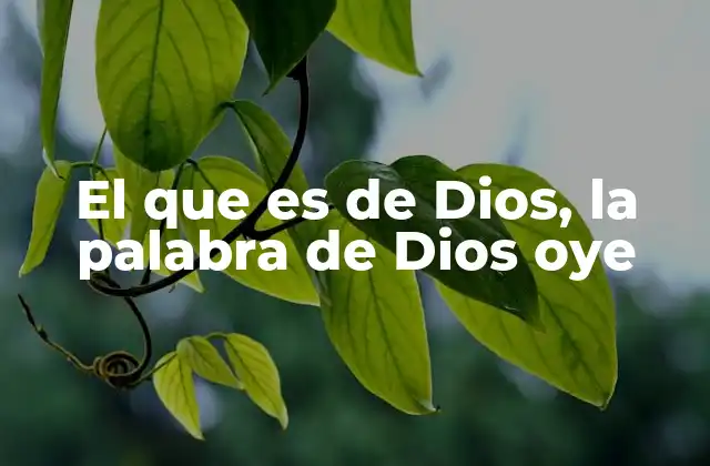 El que es de Dios, la Palabra de Dios Oye