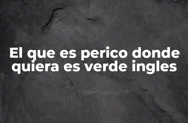 El que es Perico Donde Quiera es Verde Ingles