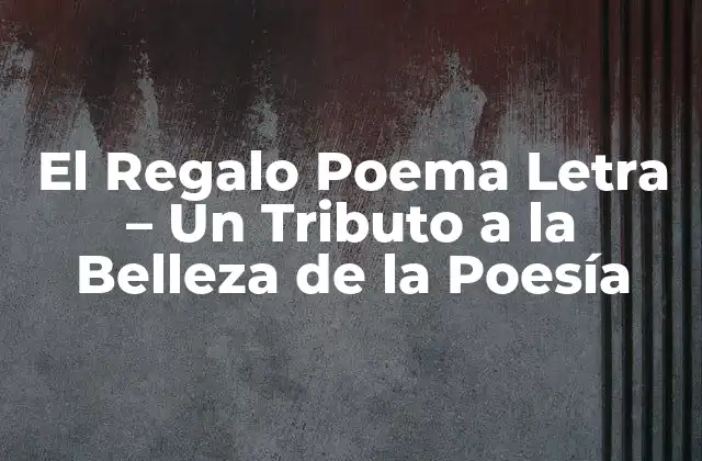 El Regalo Poema Letra – un Tributo a la Belleza de la Poesía