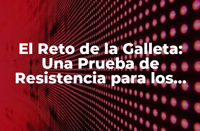 El Reto de la Galleta: una Prueba de Resistencia para los Amantes de los Dulces