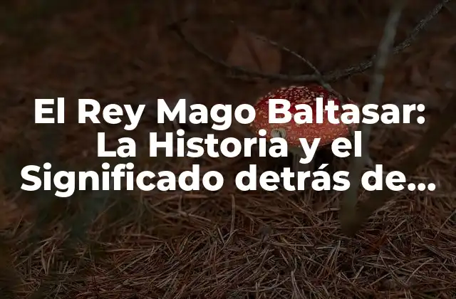 El Rey Mago Baltasar: la Historia y el Significado Detrás de Uno de los Reyes Magos