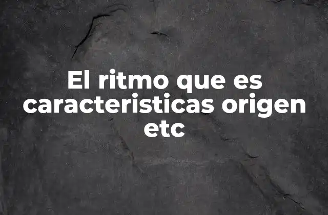El Ritmo que es Caracteristicas Origen Etc