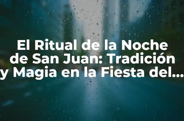El Ritual de la Noche de San Juan: Tradición y Magia en la Fiesta Del Solsticio de Verano