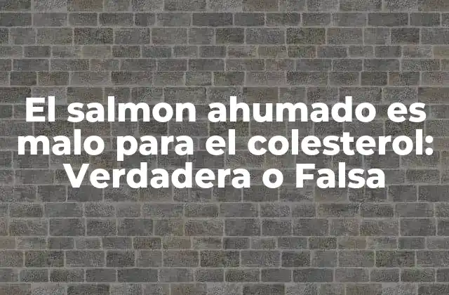 El Salmon Ahumado es Malo para el Colesterol: Verdadera o Falsa
