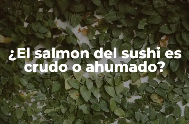 ¿el Salmon Del Sushi es Crudo o Ahumado?