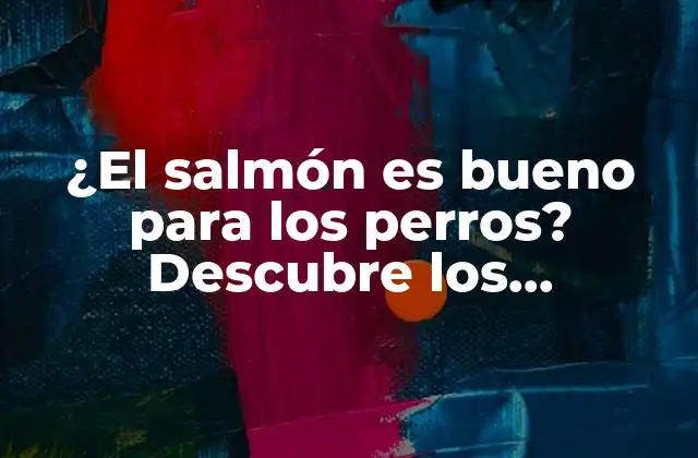 ¿el Salmón es Bueno para los Perros? Descubre los Beneficios Del Salmón para la Salud Canina