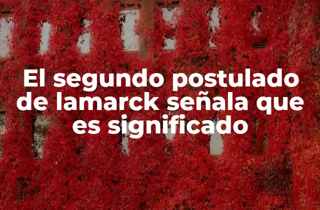 El Segundo Postulado de Lamarck Señala que es Significado