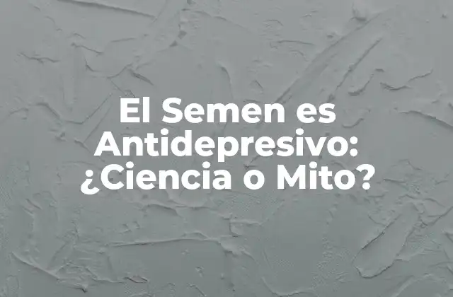 El Semen es Antidepresivo: ¿ciencia o Mito?
