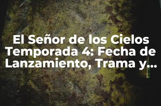 El Señor de los Cielos Temporada 4: Fecha de Lanzamiento, Trama y Más