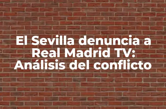 El Sevilla Denuncia a Real Madrid Tv: Análisis Del Conflicto