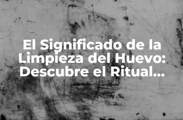 El Significado de la Limpieza Del Huevo: Descubre el Ritual Ancestral