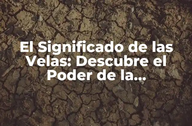 El Significado de las Velas: Descubre el Poder de la Iluminación