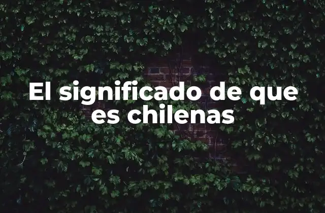El Significado de que es Chilenas