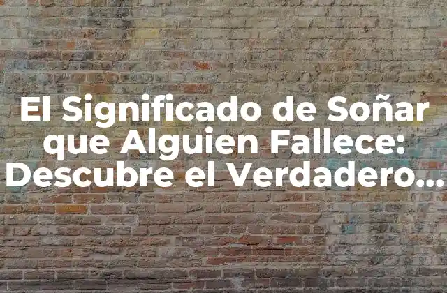 El Significado de Soñar que Alguien Fallece: Descubre el Verdadero Sentido Detrás de Tus Sueños