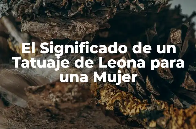 El Significado de un Tatuaje de Leona para una Mujer 2 La Leona como Símbolo de Fuerza y Valiente