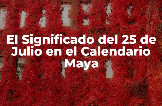 El Significado Del 25 de Julio en el Calendario Maya