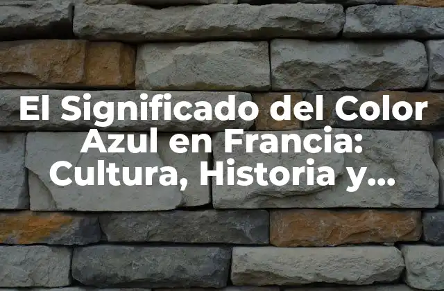 El Significado Del Color Azul en Francia: Cultura, Historia y Simbolismo