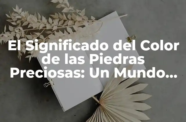 El Significado Del Color de las Piedras Preciosas: un Mundo de Simbolismo y Belleza