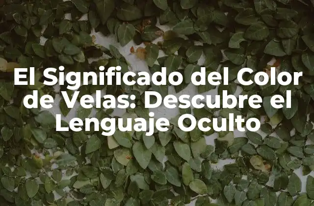 El Significado Del Color de Velas: Descubre el Lenguaje Oculto