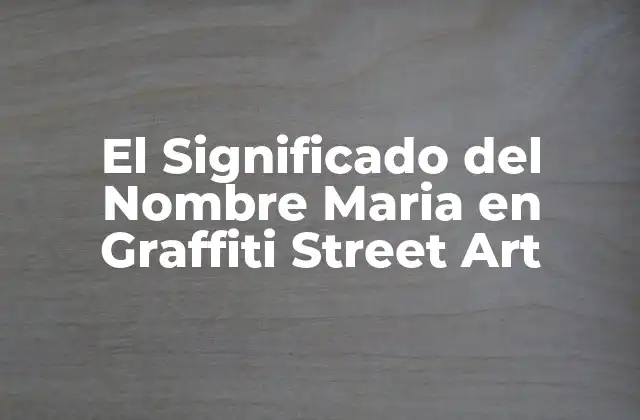 El Significado Del Nombre Maria en Graffiti Street Art