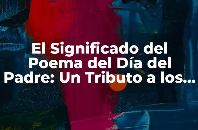 El Significado Del Poema Del Día Del Padre: un Tributo a los Padres