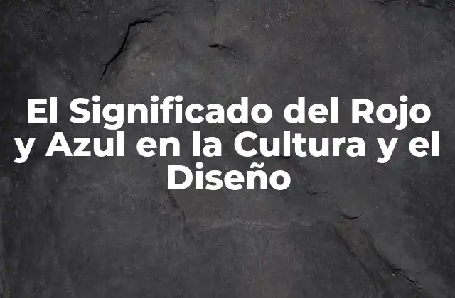 El Significado Del Rojo y Azul en la Cultura y el Diseño